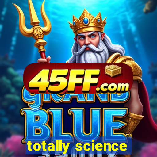 totally science